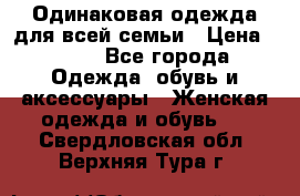 Одинаковая одежда для всей семьи › Цена ­ 500 - Все города Одежда, обувь и аксессуары » Женская одежда и обувь   . Свердловская обл.,Верхняя Тура г.